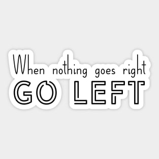 When nothing goes right, Go left | Motivation | Inspirational | Self esteem Sticker